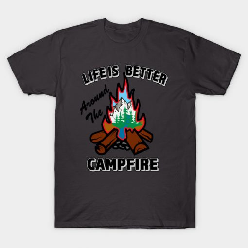 Fun Camping Shirt - Life Is Better Around The Campfire