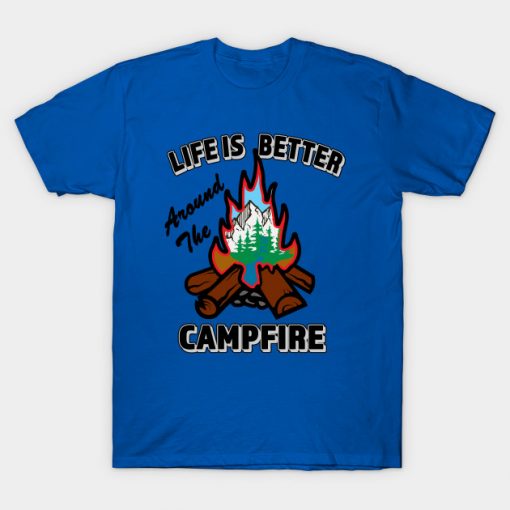 Fun Camping Shirt - Life Is Better Around The Campfire