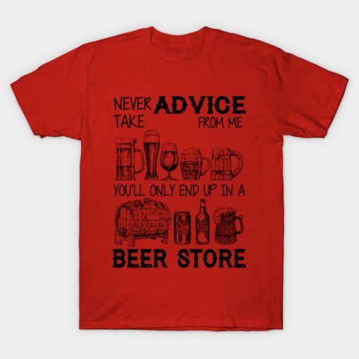 Never Take Advice From Me Only End Up In A Beer St