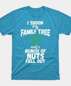 Funny Family Shirts I Shook My Family Tree And A Bunch Of Nuts Fell Out